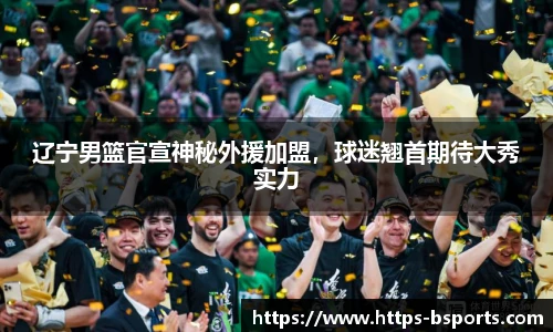 辽宁男篮官宣神秘外援加盟,球迷翘首期待大秀实力