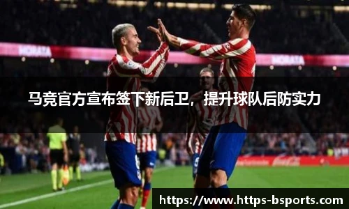 马竞官方宣布签下新后卫,提升球队后防实力