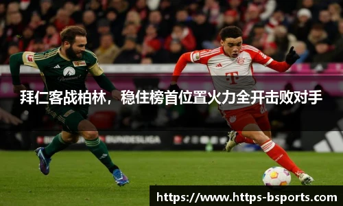 拜仁客战柏林,稳住榜首位置火力全开击败对手