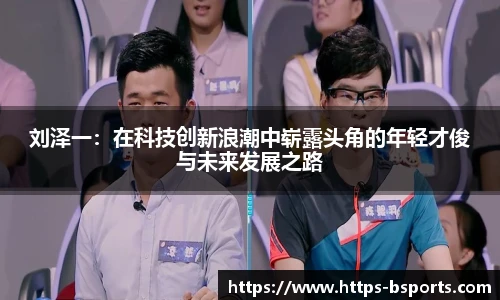 刘泽一:在科技创新浪潮中崭露头角的年轻才俊与未来发展之路